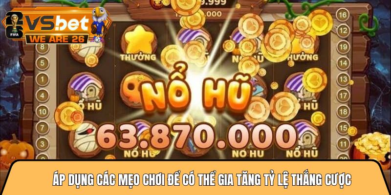 Áp dụng các mẹo chơi để có thể gia tăng tỷ lệ thắng cược
